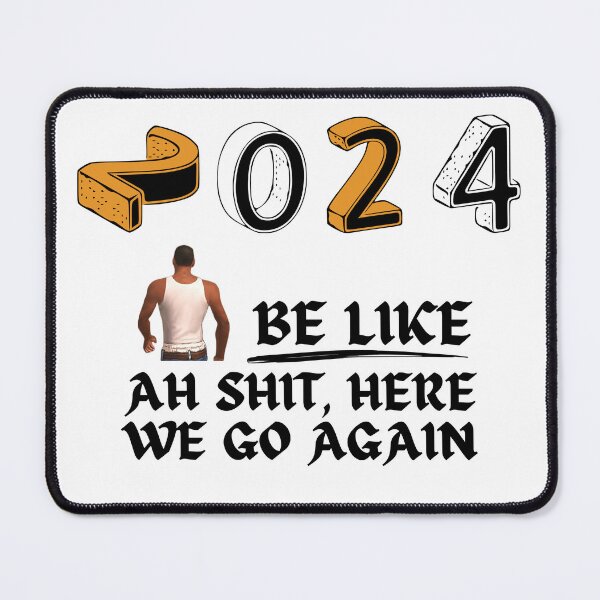 Item preview, 2024 be like Ah shit, here we go again designed and sold by Gus-Fring-33.