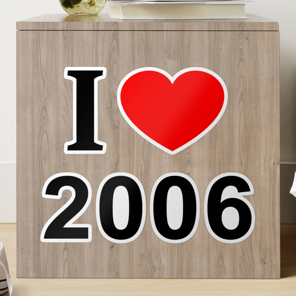 I ❤️ 2006 I LOVE 2006 I HEART 2006