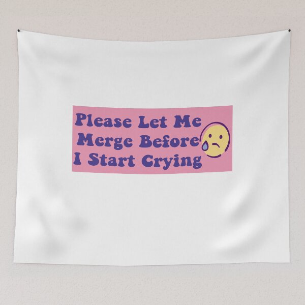 Item preview, Please Let Me Merge Before I Start Crying funny memes designed and sold by stylechoc.