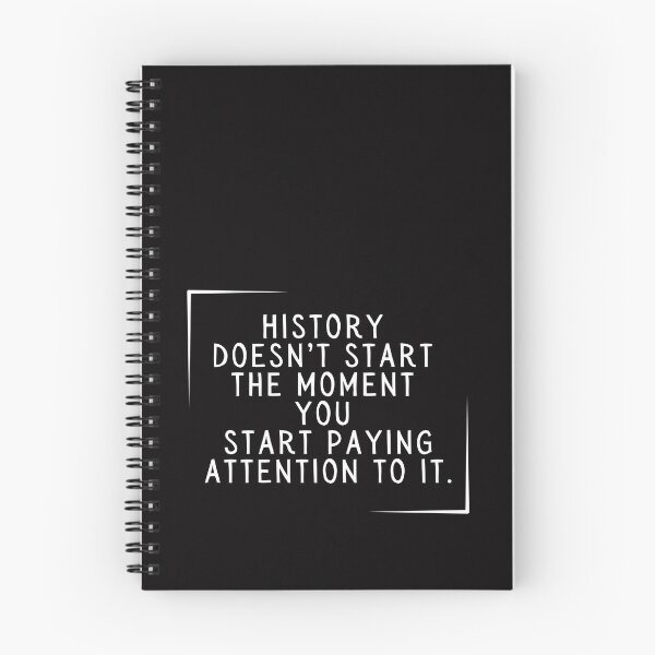 Item preview, History Doesn't Start the Moment You Start Paying Attention To It. designed and sold by SarcastiCrafts.