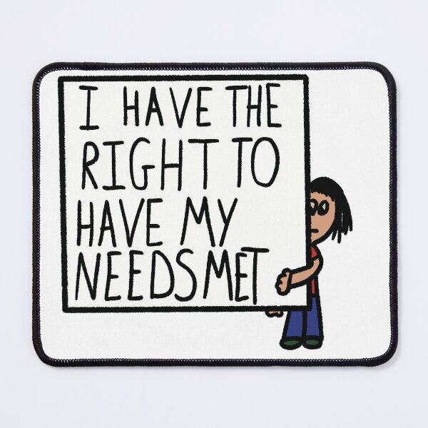 Item preview, I HAVE THE RIGHT TO HAVE MY NEEDS MET designed and sold by JJJJdoodles.