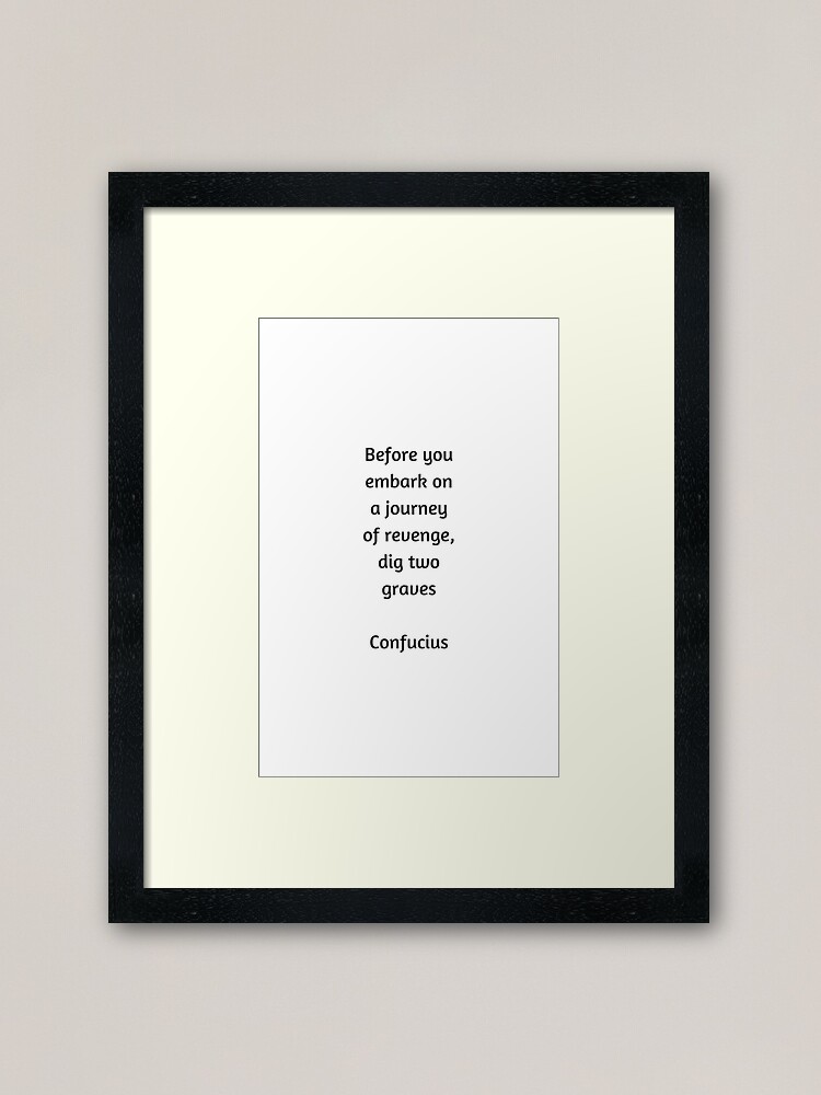 Confucius Quote Before You Embark On A Journey Of Revenge Dig Two Graves Framed Art Print By Ideasforartists Redbubble