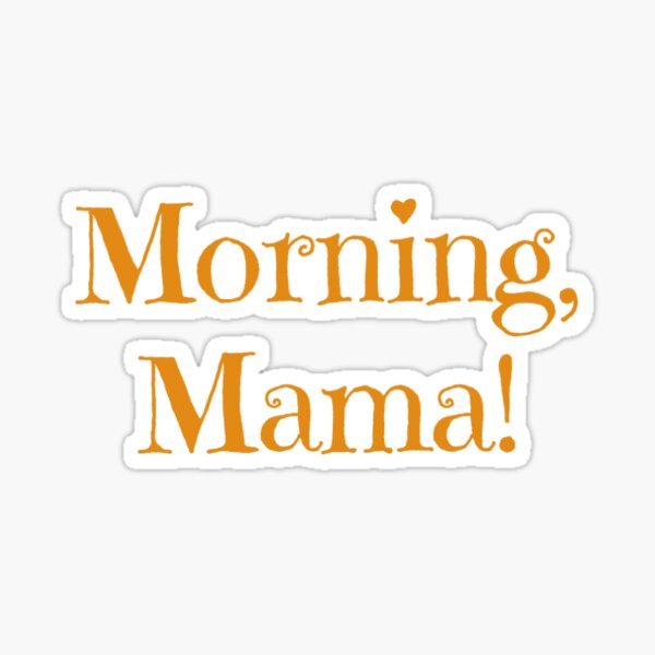 Good Morning Mama