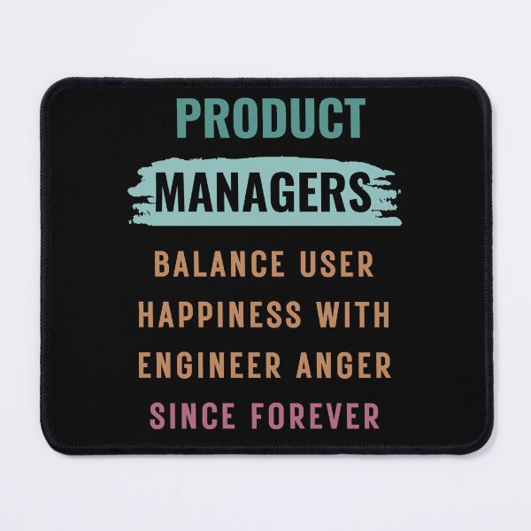 Item preview, Product Managers balance user happiness with engineer anger. designed and sold by FriskyLama.