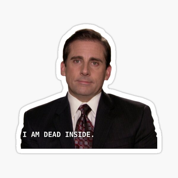 I am dead inside - Michael Scott