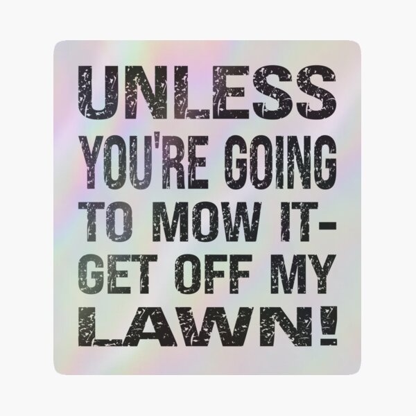 Mow it or get off my lawn Holographic Sticker