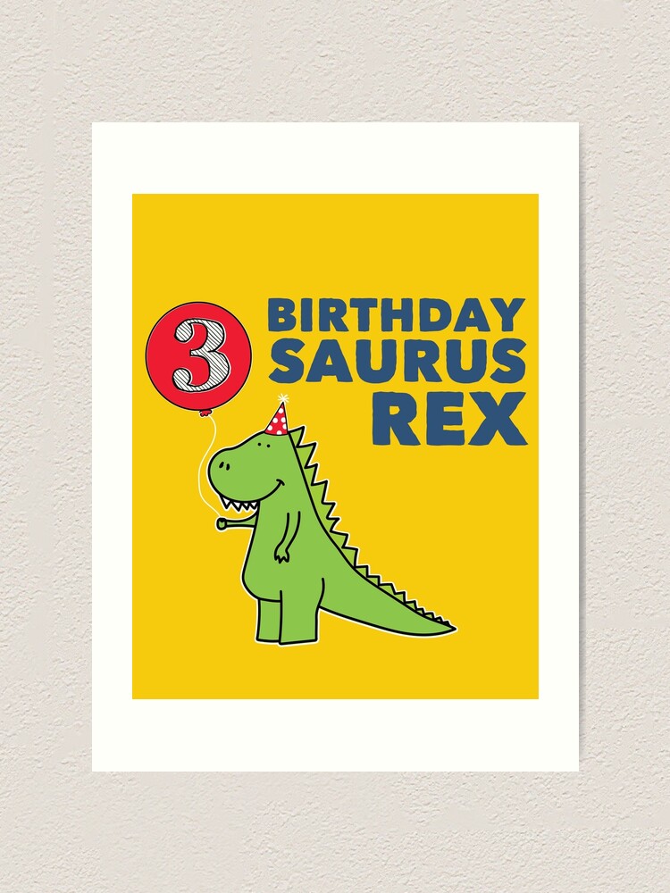 Birthday Saurus Rex Happy 3rd Birthday Art Print By Hungrydino