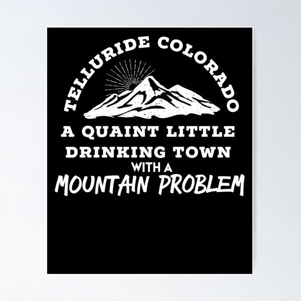 Item preview, TELLURIDE COLORADO Quaint Little Drinking Town With A Mountain Problem - Funny Mountain Town T Shirt designed and sold by brizodesign.