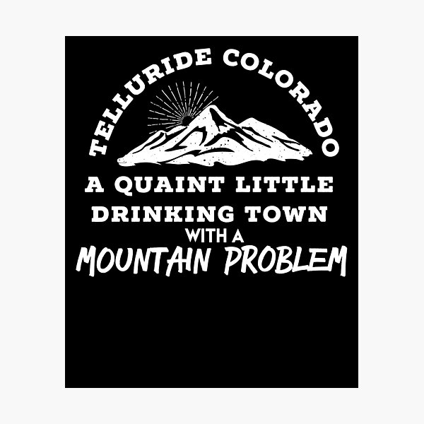 Item preview, TELLURIDE COLORADO Quaint Little Drinking Town With A Mountain Problem - Funny Mountain Town T Shirt designed and sold by brizodesign.