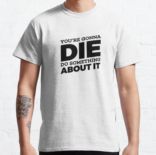 You're Gonna Die Do Something About It - GaryVee Quote Classic T-Shirt
