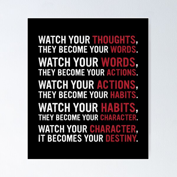 WATCH YOUR THOUGHTS, FOR THEY BECOME YOUR WORDS. WATCH YOUR WORDS, FOR THEY  BECOME YOUR ACTIONS.: