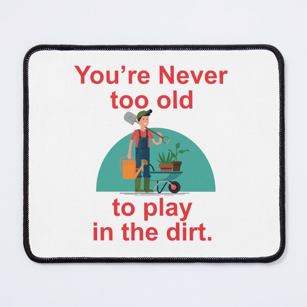 Item preview, You're never too old to play in the dirt designed and sold by Bennethfelix.
