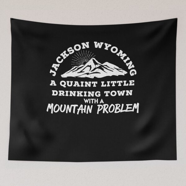 Item preview, JACKSON HOLE WYOMING Quaint Little Drinking Town With A Mountain Problem - Funny Mountain Town T Shirt designed and sold by brizodesign.