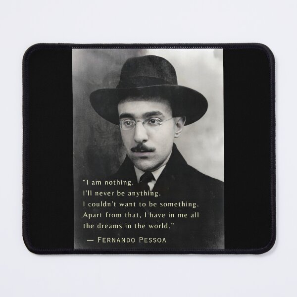 Item preview, Fernando Pessoa quote: I am nothing. I'll never be anything. I couldn't want to be something. Apart from that, I have in me all the dreams in the world. designed and sold by artbleed.