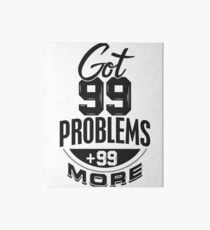 Got 99 Problems + 99 More - Novelty Art Board