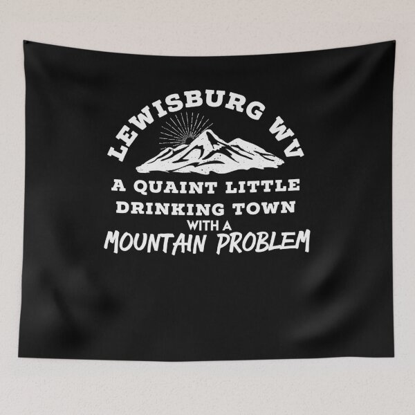Item preview, LEWISBURG WEST VIRGINIA Quaint Little Drinking Town With A Mountain Problem - Funny Mountain Town T Shirt designed and sold by brizodesign.