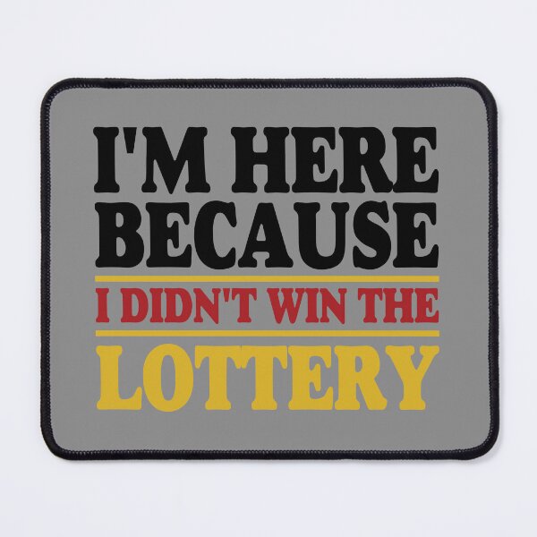 Item preview, I'm Here Because I Didn't Win The Lottery designed and sold by ArtMeetsPizza.