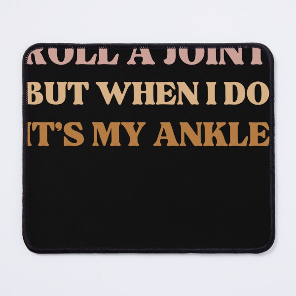 Item preview, I DON'T ALWAYS ROLL A JOINT BUT WHEN I DO IT'S MY ANKLE  designed and sold by ArtfulWhimsy007.