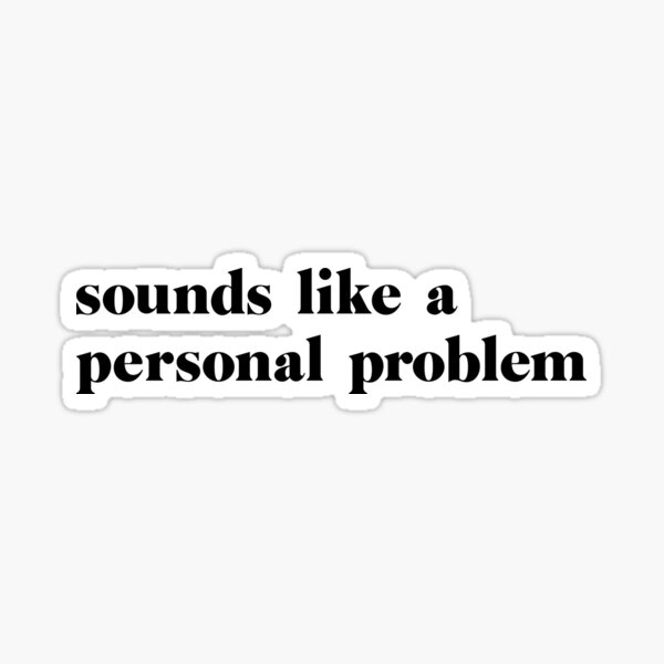Sounds Like a Personal Problem Sticker