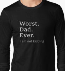 Worst dad ever. worse father ever Long Sleeve T-Shirt