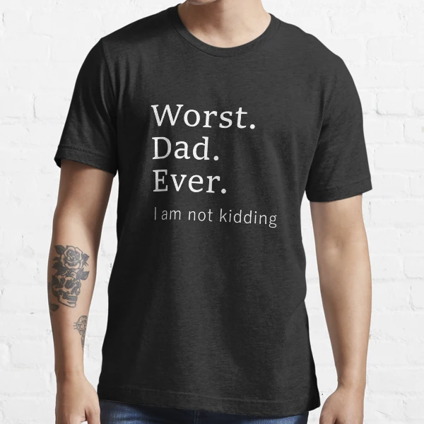 worst dad ever shirt