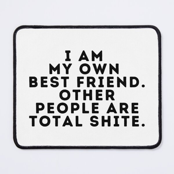 Item preview, I Am My Own Best Friend. Other People Are Total Shite. designed and sold by SarcastiCrafts.