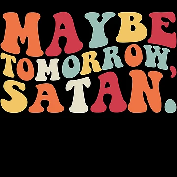 Vorschaubild zum Design Maybe Tomorrow Satan Funny Sarcasm Maybe Tomorrow Satan Gear von DynamicDesign