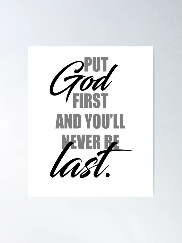 Put God First and you'll never be last 