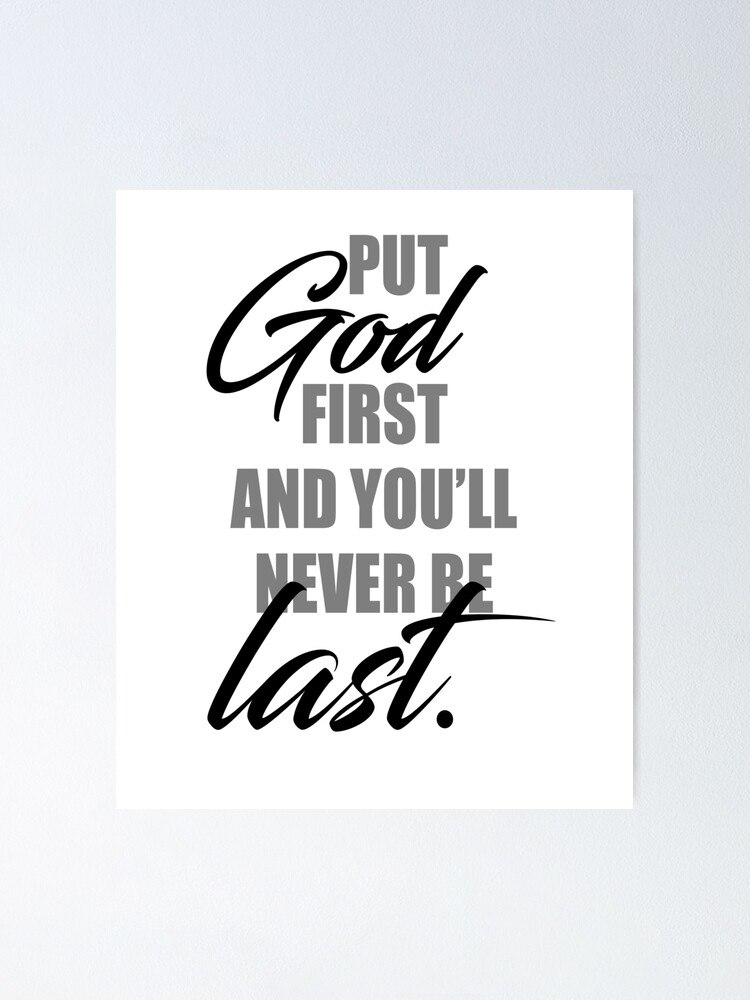 Put God First and you'll never be last 