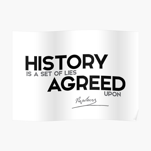 history is a set of lies agreed upon - napoleon Poster