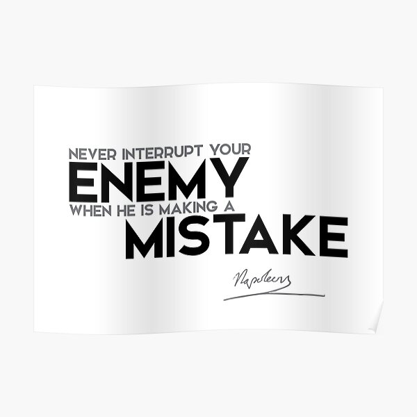 never interrupt your enemy, mistake - napoleon Poster