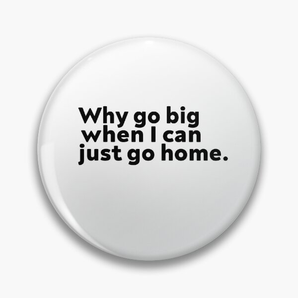 Item preview, Why go big when I can just go home designed and sold by elyazidostore.