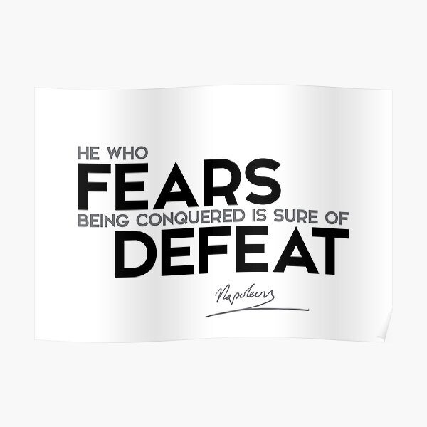 he who fears being conquered is sure of defeat - napoleon Poster