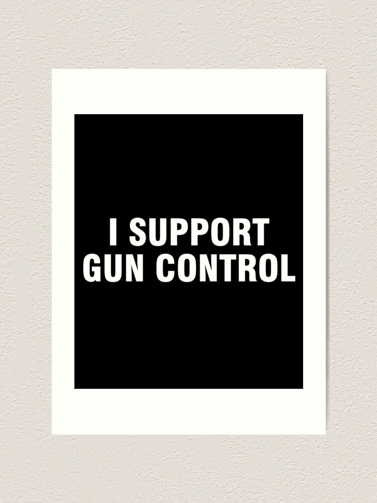 "I support gun control" Art Print by allthetees Redbubble