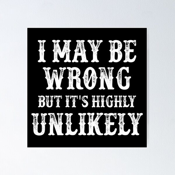 Item preview, May Be Wrong But Its Highly Unlikely designed and sold by DashBliss.