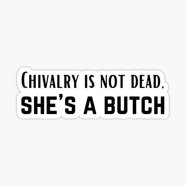 Item preview, Chivalry is not dead, she's a butch (black) designed and sold by Bittermoss.