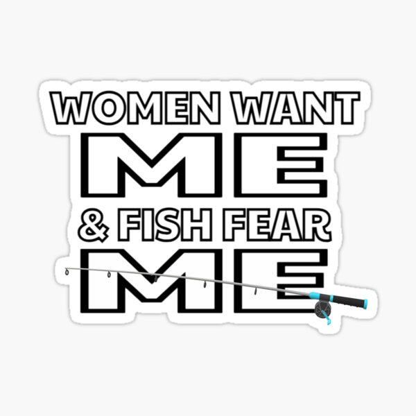 Women Want Me Fish Fear Me, Funny Fishing  Sticker for Sale by  StatementTeesUK