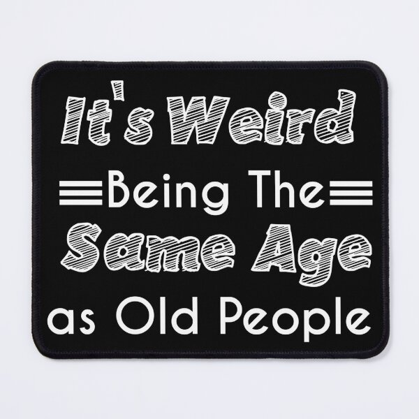 Item preview, It's Weird Being The Same Age as Old People  designed and sold by Mographic997.