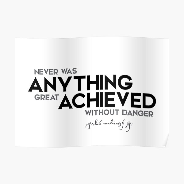 anything great achieved - niccolo machiavelli Poster