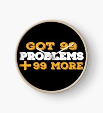 Got 99 Problems + 99 More - Novelty Clock