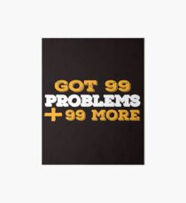 Got 99 Problems + 99 More - Novelty Art Board