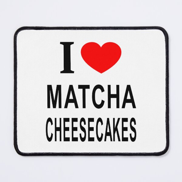Item preview, I ❤️ MATCHA CHEESECAKES I LOVE MATCHA CHEESECAKES I HEART MATCHA CHEESECAKES designed and sold by usernamenaijan.