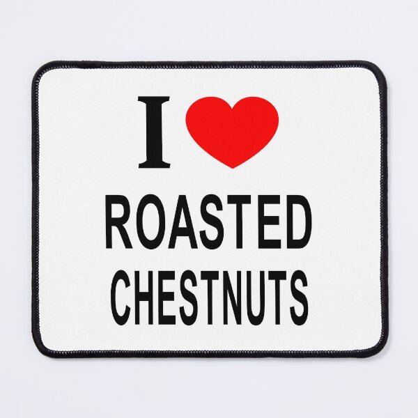 Item preview, I ❤️ ROASTED CHESTNUTS I LOVE ROASTED CHESTNUTS I HEART ROASTED CHESTNUTS designed and sold by usernamenaijan.
