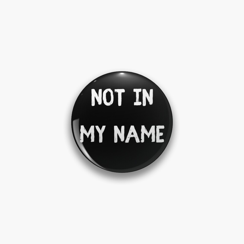 Not In My Name. Protest Injustice | Pin