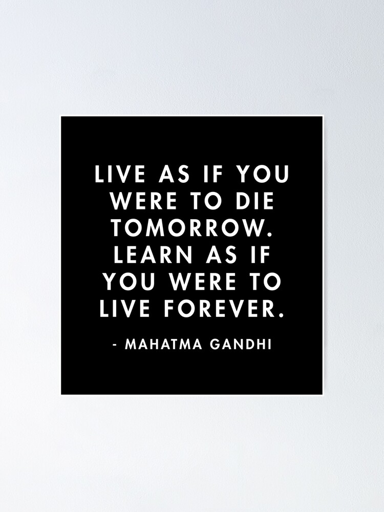 Gandhi Live As If You Were To Die Tomorrow Learn As If You Were To Live Forever Poster By Alanpun Redbubble