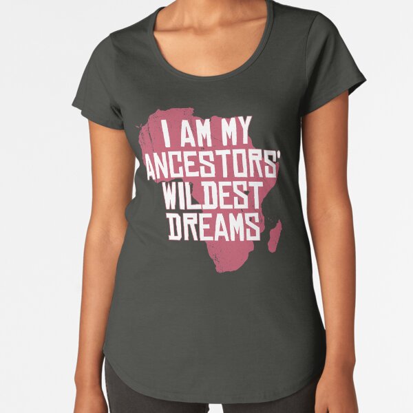 I Am My Ancestors' Wildest Dreams - African Heritage Premium Scoop T-Shirt