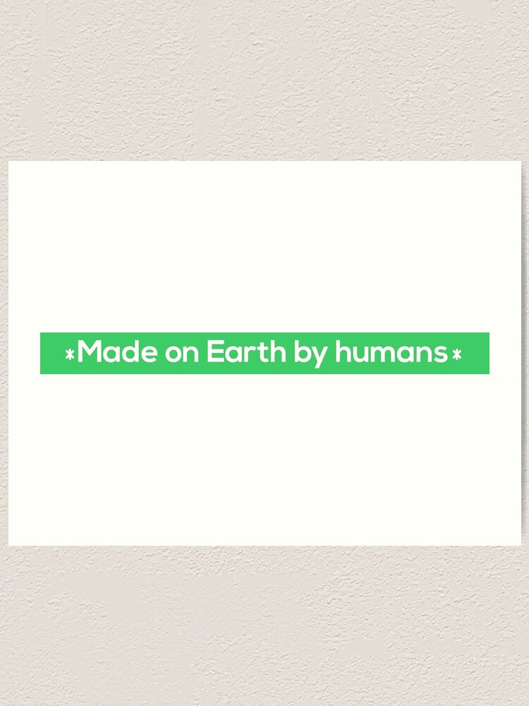 "Made on Earth by humans!" Art Print by Eurozerozero Redbubble