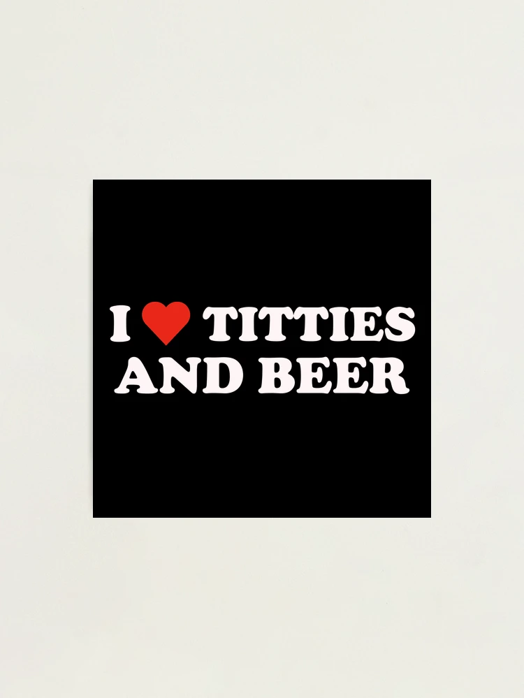 I Love Titties and Beer | Poster