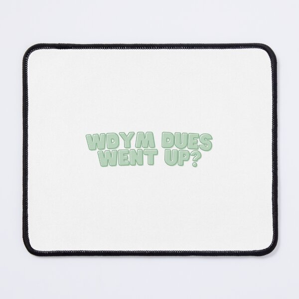 Item preview, WDYM Dues Went Up? - Green Design designed and sold by Jenna Cage.