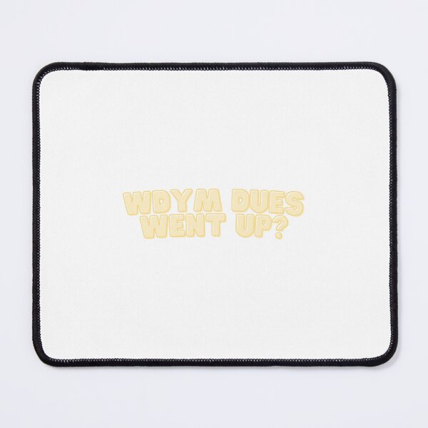 Item preview, WDYM Dues Went Up? - Yellow Design designed and sold by Jenna Cage.
